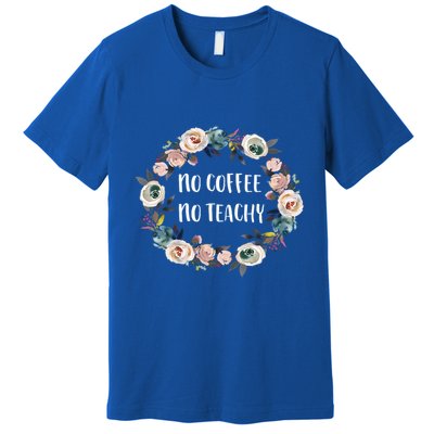 No Coffee No Teachy Funny Floral School Teacher Cool Gift Premium T-Shirt