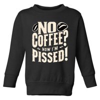 No Coffee Now IM Pissed Toddler Sweatshirt