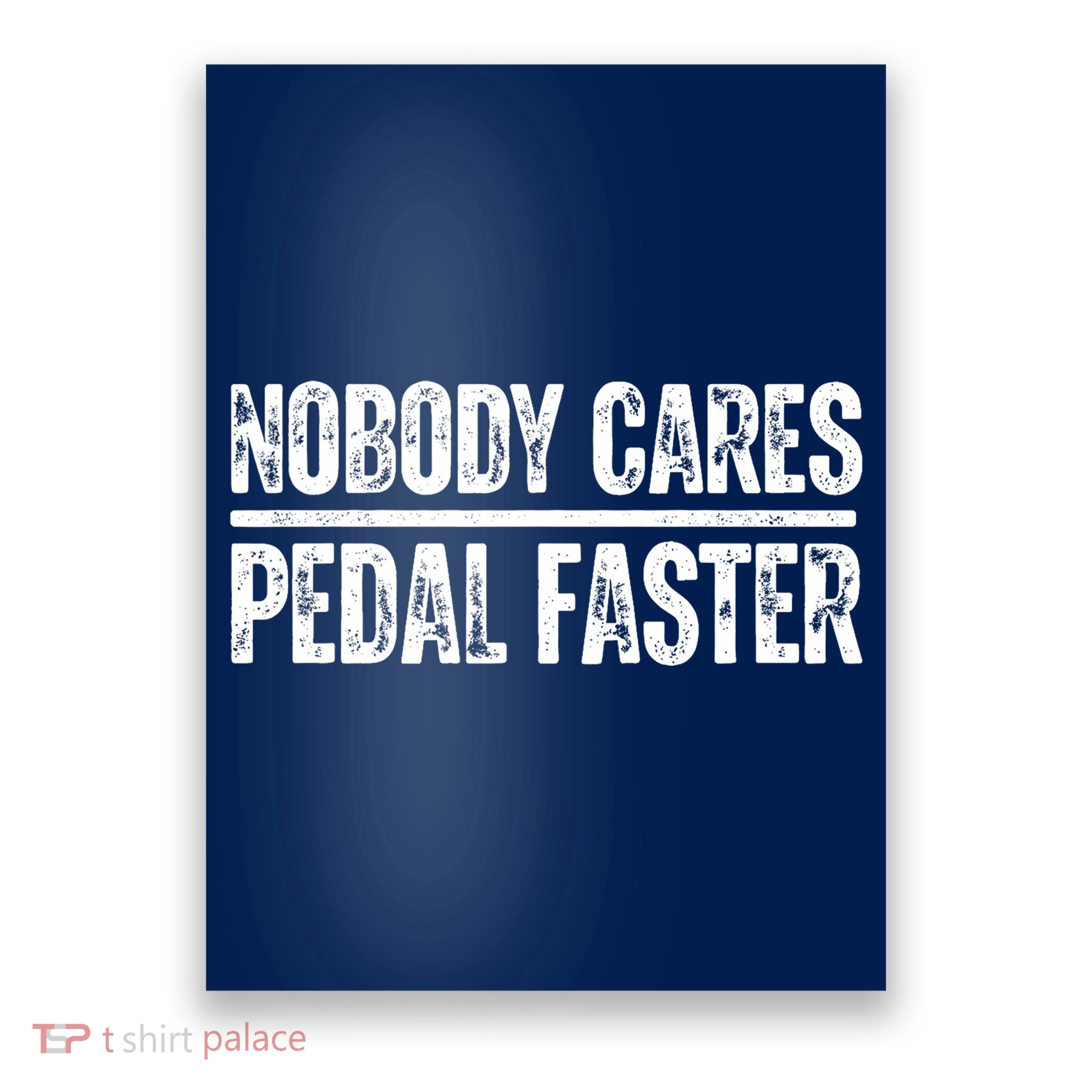 Nobody Cares Pedal Faster Cool Cycling Humor  Poster
