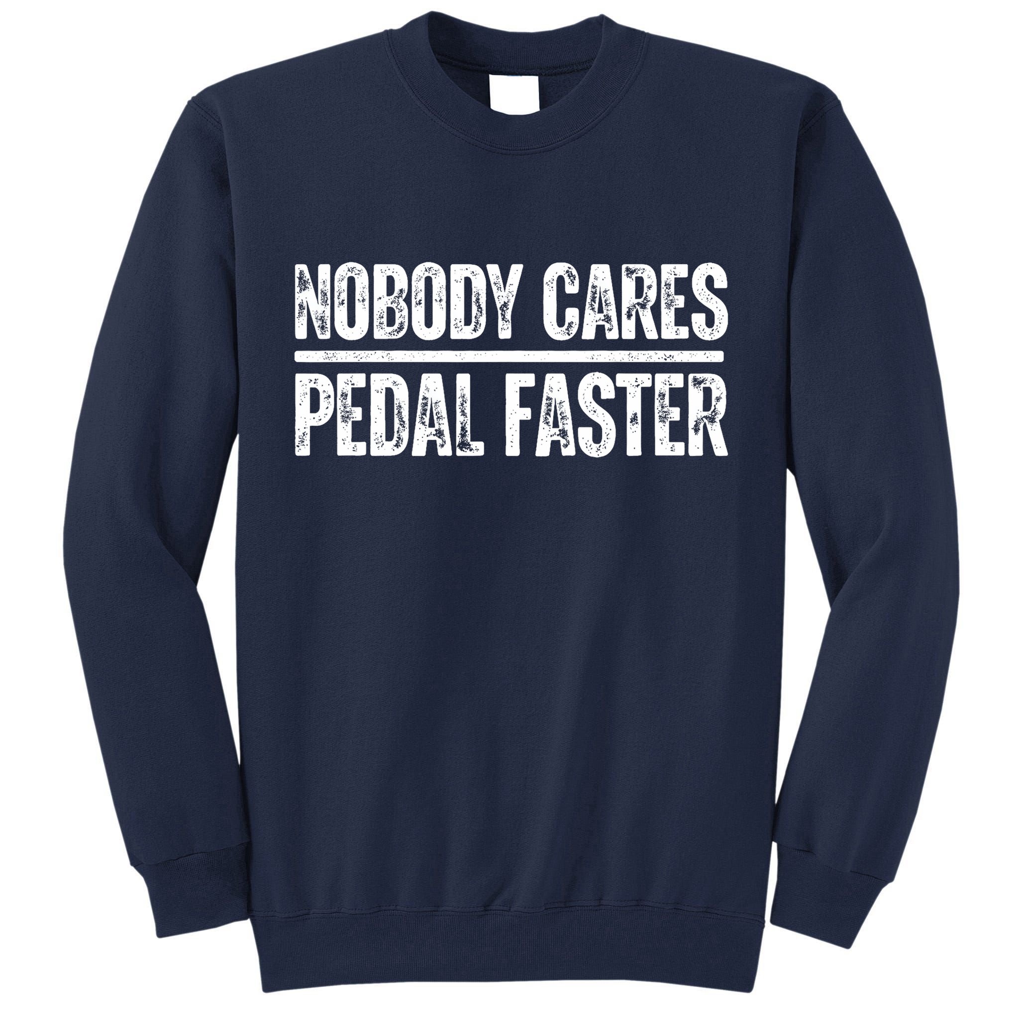 Nobody Cares Pedal Faster Cool Cycling Humor  Tall Sweatshirt