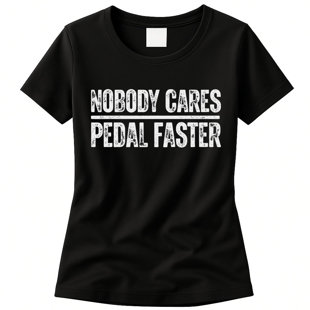 Nobody Cares Pedal Faster Cool Cycling Humor Womens T-Shirt