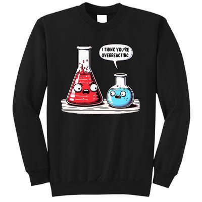 Nerd Chemistry Student Science I Think YouRe Overreacting Sweatshirt