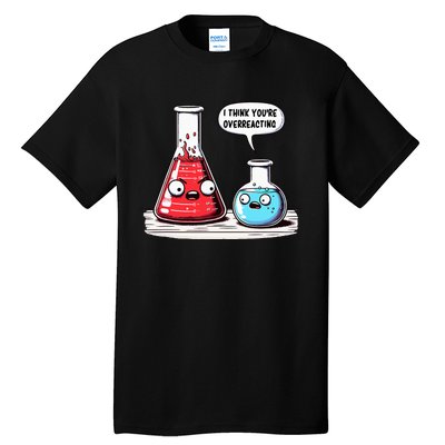 Nerd Chemistry Student Science I Think YouRe Overreacting Tall T-Shirt