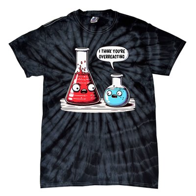 Nerd Chemistry Student Science I Think YouRe Overreacting Tie-Dye T-Shirt