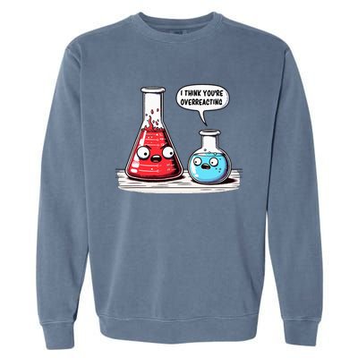 Nerd Chemistry Student Science I Think YouRe Overreacting Garment-Dyed Sweatshirt