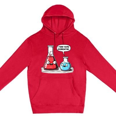 Nerd Chemistry Student Science I Think YouRe Overreacting Premium Pullover Hoodie