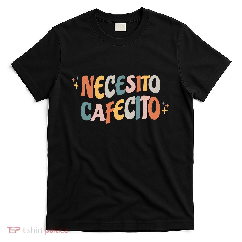 Necesito Cafecito Spanish Coffee T-Shirt