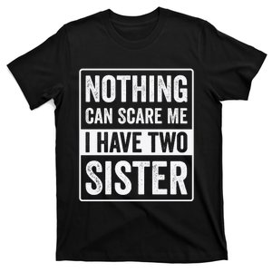 Nothing Can Scare Me I Have Two Sister T-Shirt