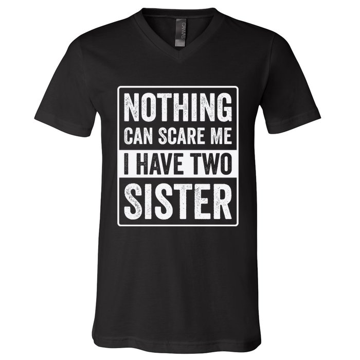 Nothing Can Scare Me I Have Two Sister V-Neck T-Shirt