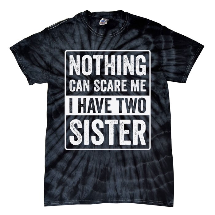 Nothing Can Scare Me I Have Two Sister Tie-Dye T-Shirt