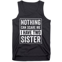 Nothing Can Scare Me I Have Two Sister Tank Top