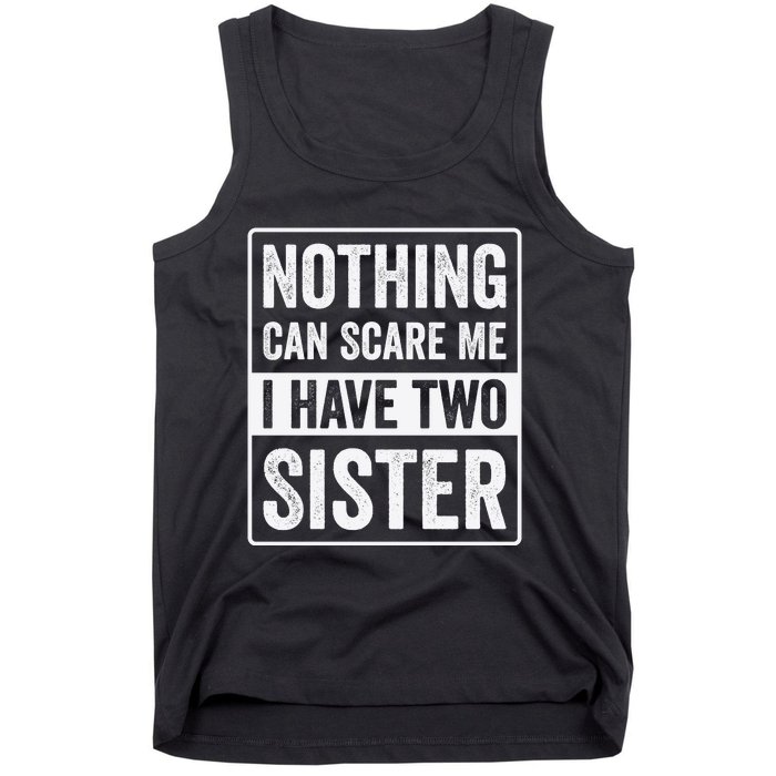 Nothing Can Scare Me I Have Two Sister Tank Top