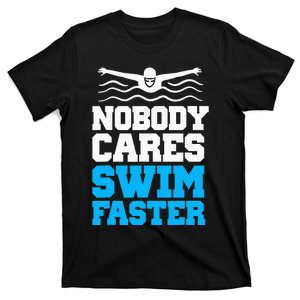 Nobody Cares Swim Faster Swimmer Watersport Swimming Team T-Shirt