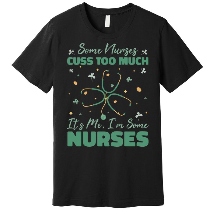 Nurses Cuss Too Much Funny St Patricks Day Premium T-Shirt