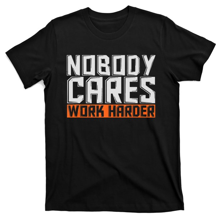 Nobody Cares Work Harder Motivational Fitness Workout T-Shirt