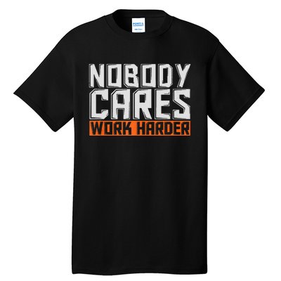 Nobody Cares Work Harder Motivational Fitness Workout Tall T-Shirt