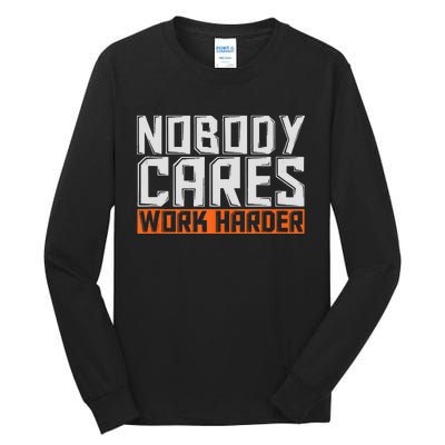 Nobody Cares Work Harder Motivational Fitness Workout Tall Long Sleeve T-Shirt