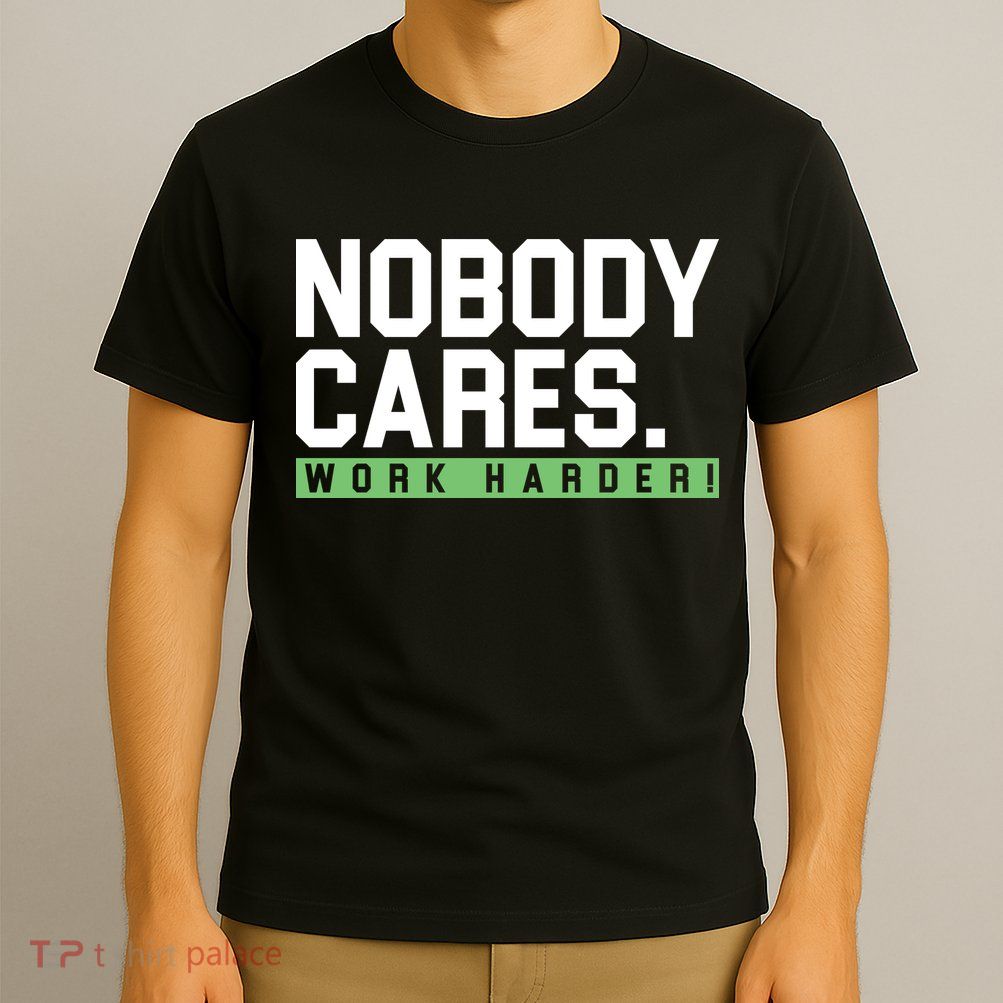 Nobody Cares Work Harder T-Shirt