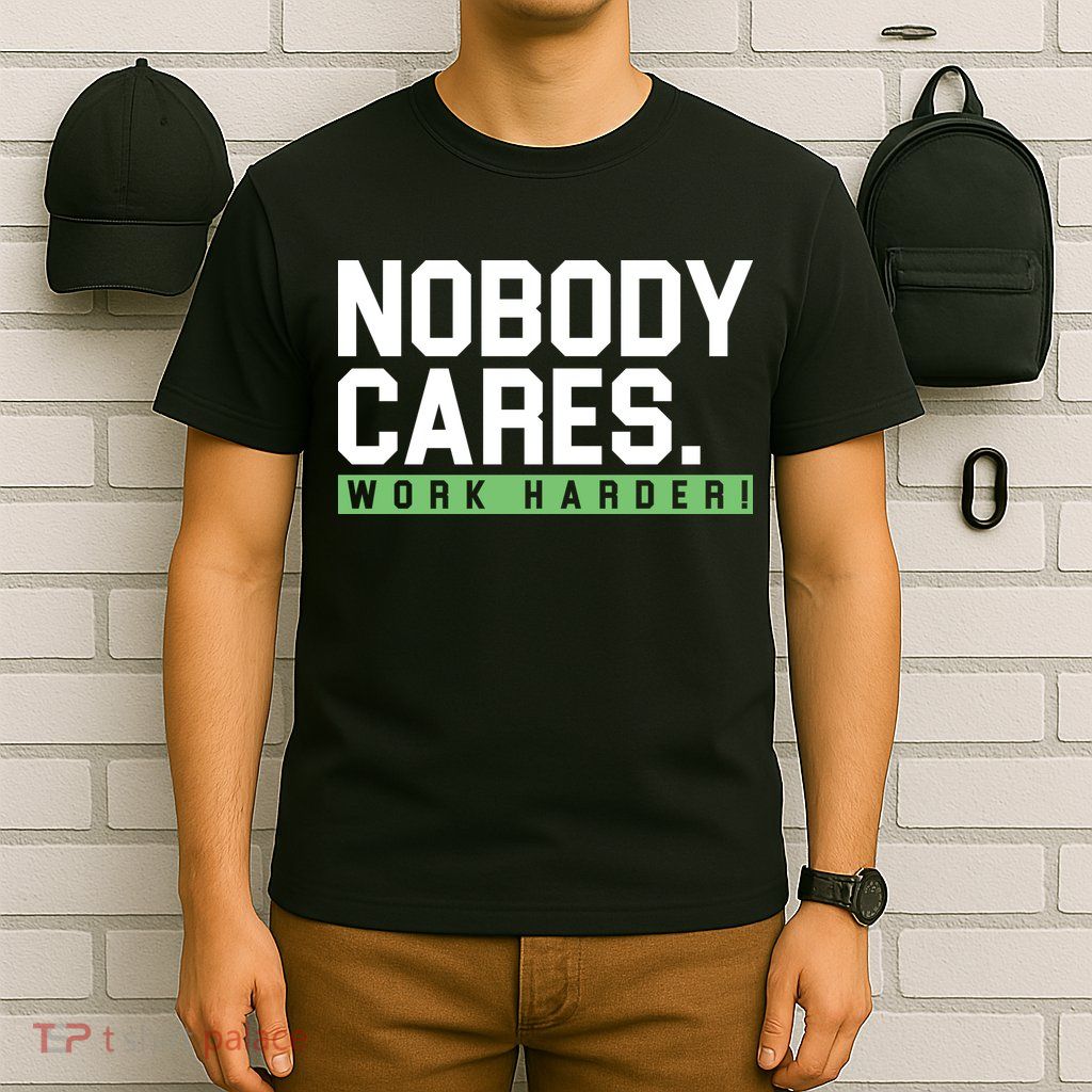 Nobody Cares Work Harder T-Shirt