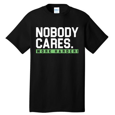 Nobody Cares Work Harder Tall T-Shirt