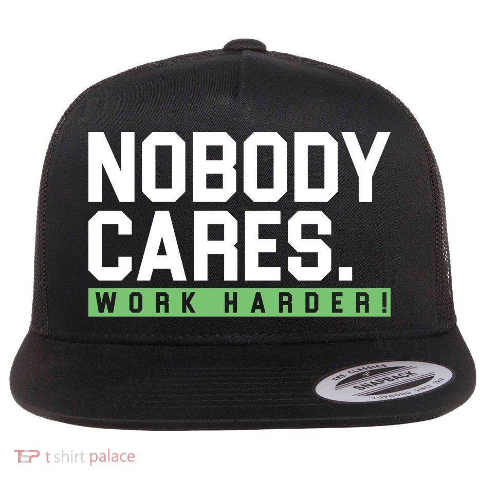 Nobody Cares Work Harder Flat Bill Trucker Hat