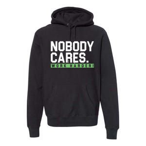 Nobody Cares Work Harder Premium Hoodie