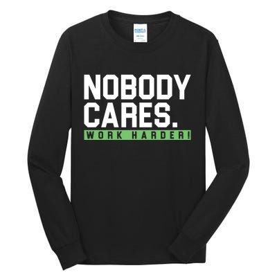 Nobody Cares Work Harder Tall Long Sleeve T-Shirt