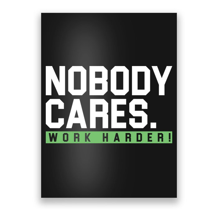 Nobody Cares Work Harder Poster
