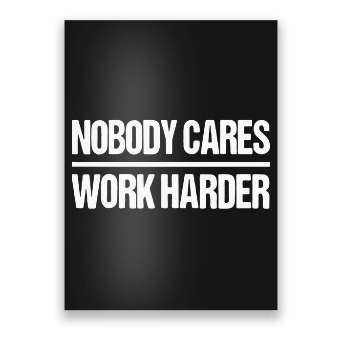 Nobody Cares Work Harder Poster