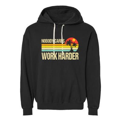 Nobody Cares Work Harder Motivational Fitness Workout Gym Garment-Dyed Fleece Hoodie