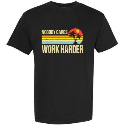 Nobody Cares Work Harder Motivational Fitness Workout Gym Garment-Dyed Heavyweight T-Shirt