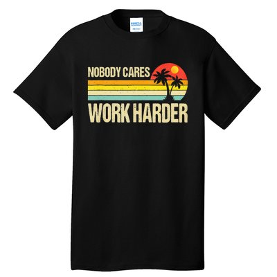 Nobody Cares Work Harder Motivational Fitness Workout Gym Tall T-Shirt