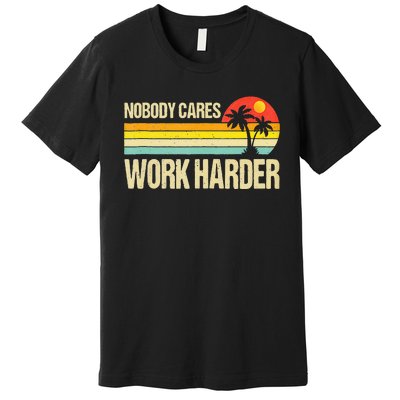 Nobody Cares Work Harder Motivational Fitness Workout Gym Premium T-Shirt