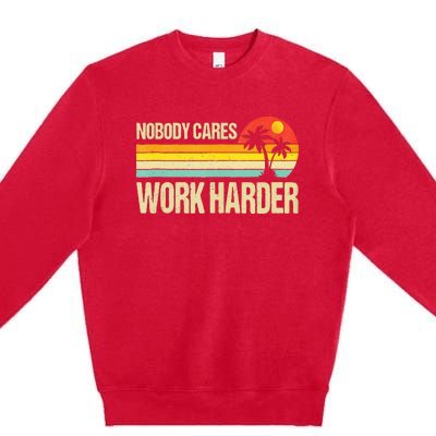 Nobody Cares Work Harder Motivational Fitness Workout Gym Premium Crewneck Sweatshirt