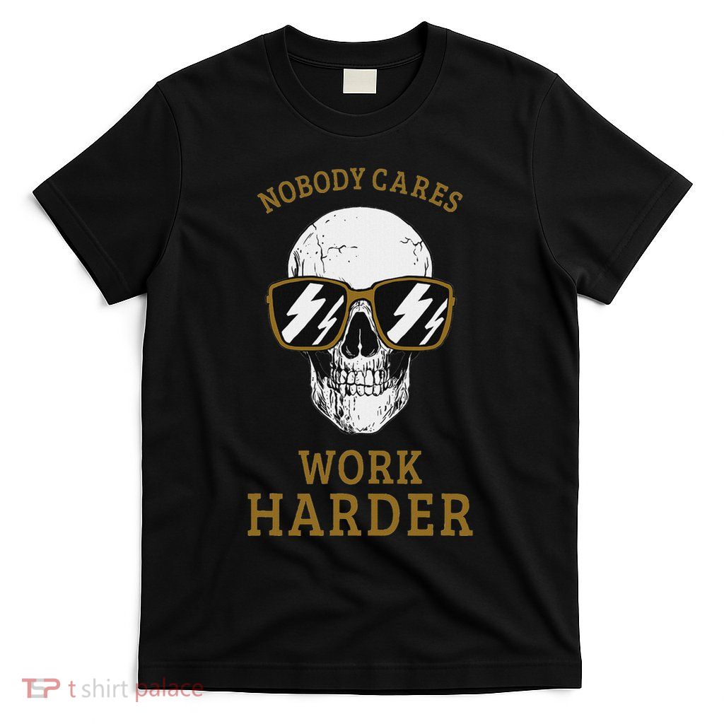 Nobody Cares Work Harder Skull Motivational Workout T-Shirt