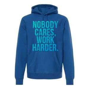 Nobody Cares Work Harder Gift Premium Hoodie