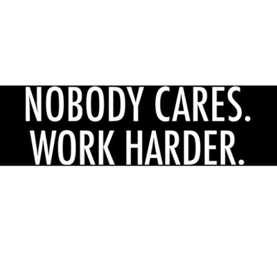 Nobody Cares Work Harder Bumper Sticker