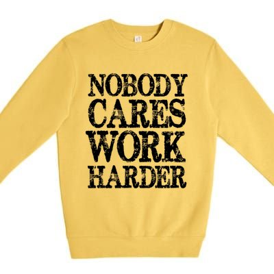 Nobody Cares Work Harder Motivational Quote Gift Premium Crewneck Sweatshirt