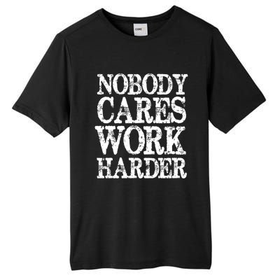 Nobody Cares Work Harder Motivational Quote Gift Tall Fusion ChromaSoft Performance T-Shirt