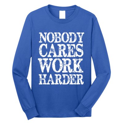 Nobody Cares Work Harder Motivational Quote Gift Long Sleeve Shirt