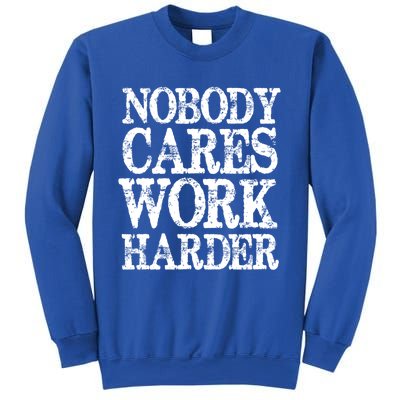 Nobody Cares Work Harder Motivational Quote Gift Sweatshirt