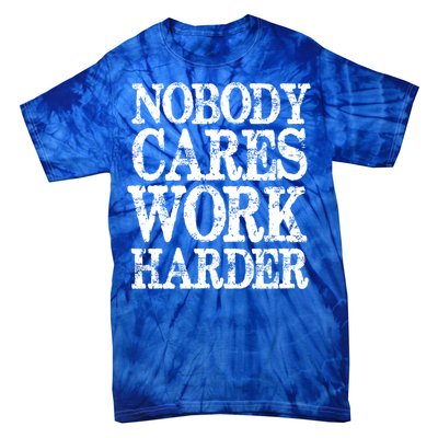 Nobody Cares Work Harder Motivational Quote Gift Tie-Dye T-Shirt