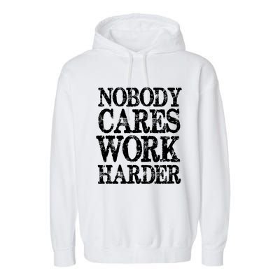 Nobody Cares Work Harder Motivational Quote Gift Garment-Dyed Fleece Hoodie