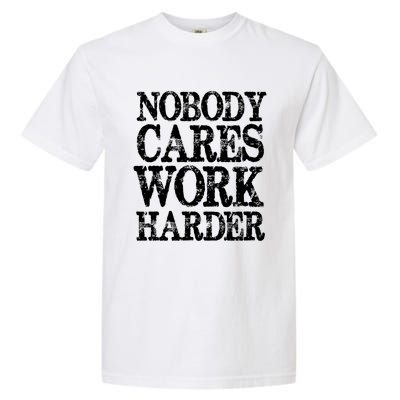 Nobody Cares Work Harder Motivational Quote Gift Garment-Dyed Heavyweight T-Shirt