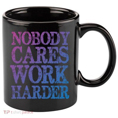 Nobody Cares Work Harder Motivational Quote Gift 11oz C Handle Ceramic Mug