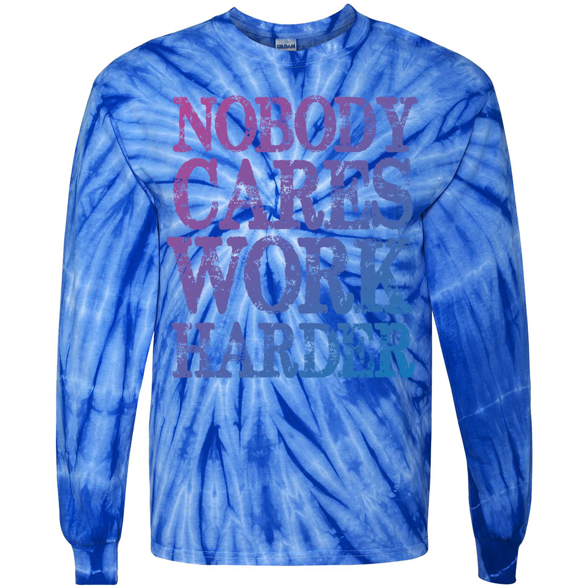Nobody Cares Work Harder Motivational Quote Gift Tie-Dye Long Sleeve Shirt