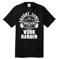 Nobody Cares Work Harder Motivational Fitness Gym Workout Tall T-Shirt