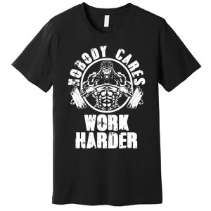 Nobody Cares Work Harder Motivational Fitness Gym Workout Premium T-Shirt