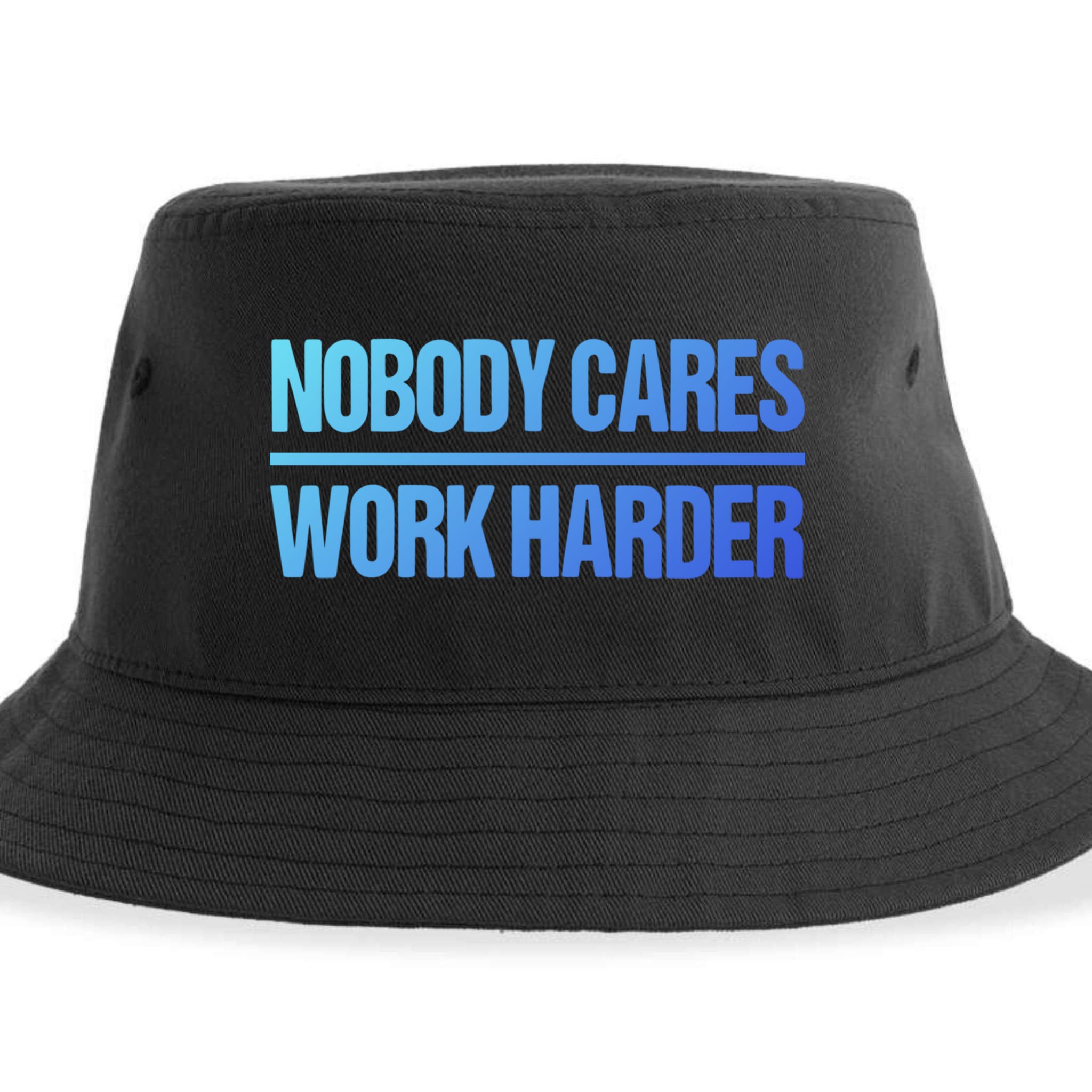 Nobody Cares Work Harder Gift Cute Gift Sustainable Bucket Hat