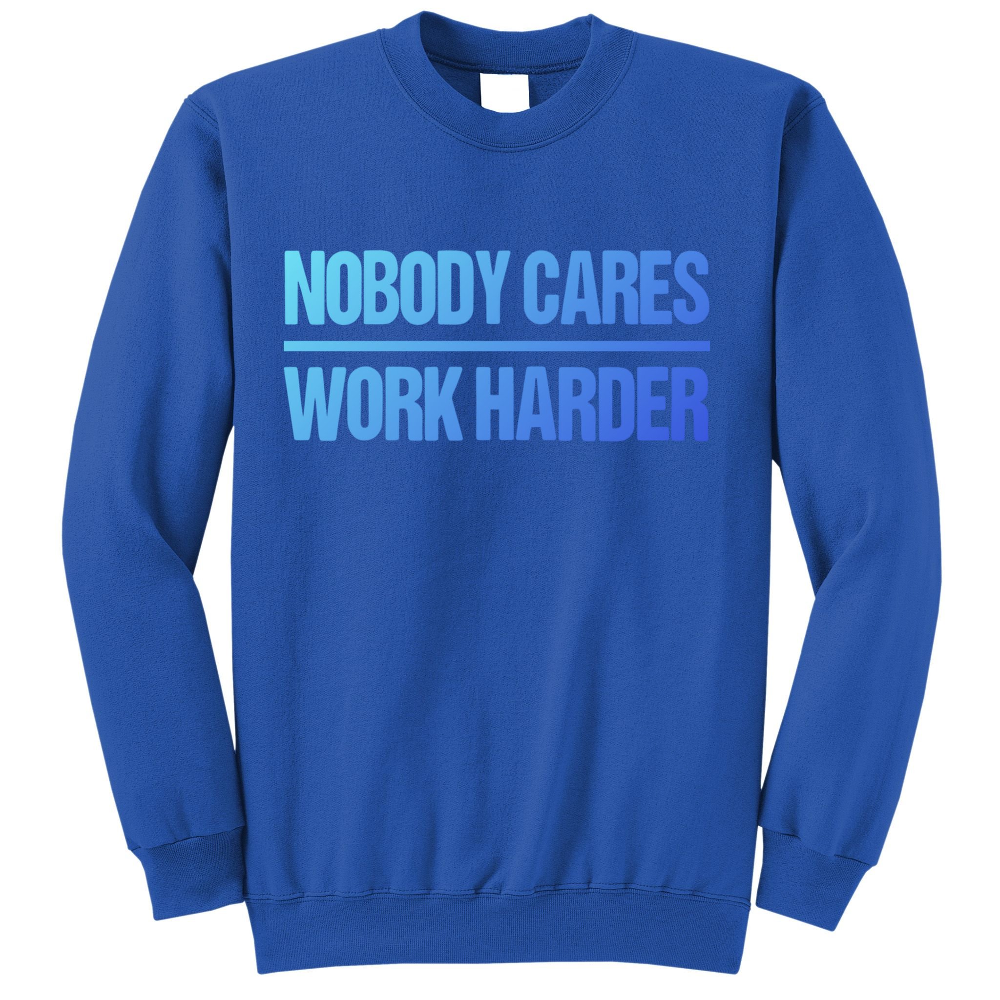 Nobody Cares Work Harder Gift Cute Gift Sweatshirt